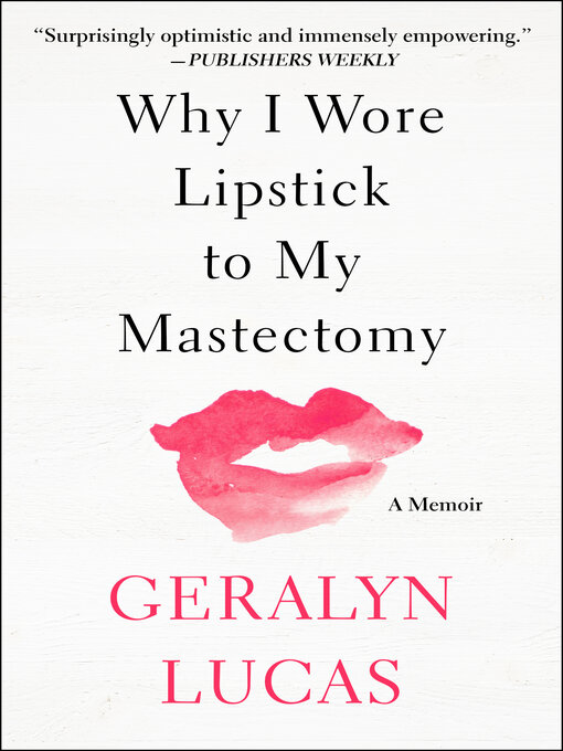 Title details for Why I Wore Lipstick to My Mastectomy by Geralyn Lucas - Available